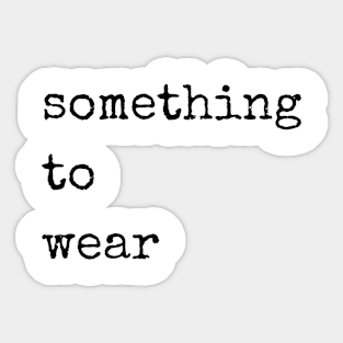 Something to wear Sticker